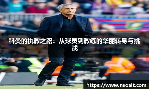 科曼的执教之路：从球员到教练的华丽转身与挑战