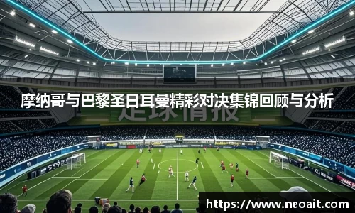 摩纳哥与巴黎圣日耳曼精彩对决集锦回顾与分析